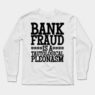 Bank Fraud Is A Tautological Pleonasm Truth Bomb Long Sleeve T-Shirt